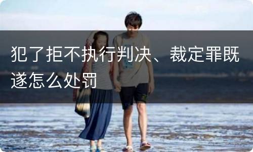 犯了拒不执行判决、裁定罪既遂怎么处罚