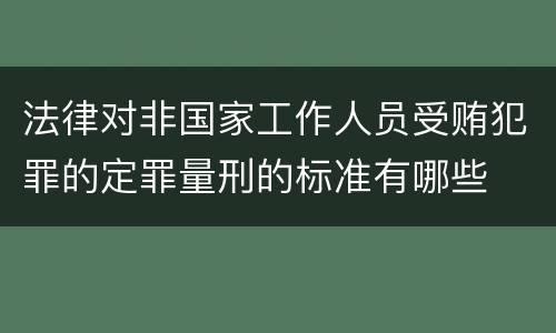 法律对非国家工作人员受贿犯罪的定罪量刑的标准有哪些