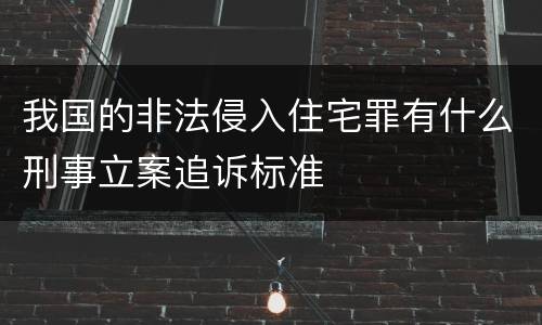 我国的非法侵入住宅罪有什么刑事立案追诉标准