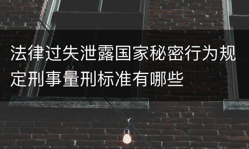 法律过失泄露国家秘密行为规定刑事量刑标准有哪些