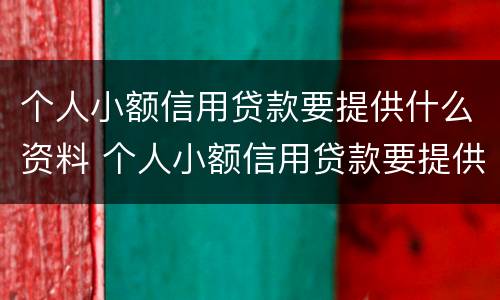 个人小额信用贷款要提供什么资料 个人小额信用贷款要提供什么资料和材料