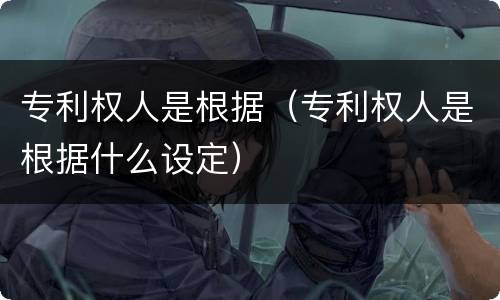 专利权人是根据（专利权人是根据什么设定）