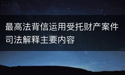 最高法背信运用受托财产案件司法解释主要内容