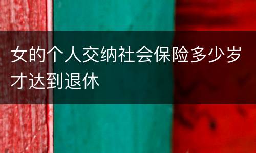 女的个人交纳社会保险多少岁才达到退休