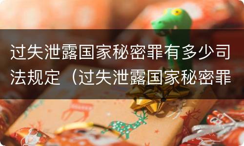 过失泄露国家秘密罪有多少司法规定（过失泄露国家秘密罪司法解释）