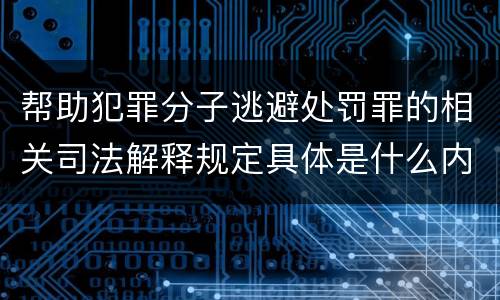 帮助犯罪分子逃避处罚罪的相关司法解释规定具体是什么内容