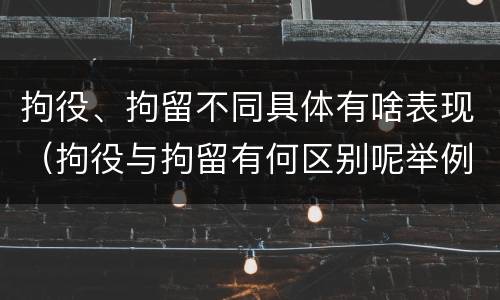 拘役、拘留不同具体有啥表现（拘役与拘留有何区别呢举例说明）