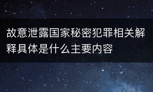 故意泄露国家秘密犯罪相关解释具体是什么主要内容