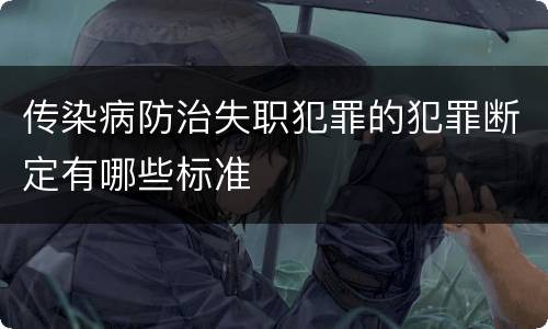 传染病防治失职犯罪的犯罪断定有哪些标准