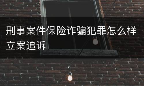 刑事案件保险诈骗犯罪怎么样立案追诉