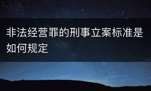 非法经营罪的刑事立案标准是如何规定