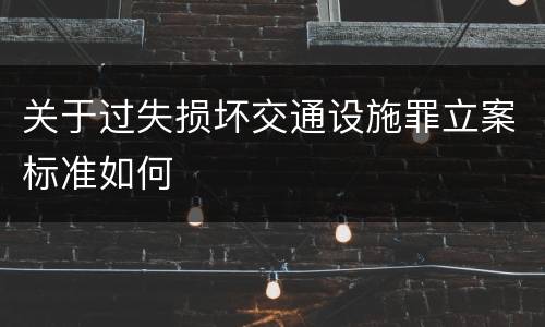 关于过失损坏交通设施罪立案标准如何