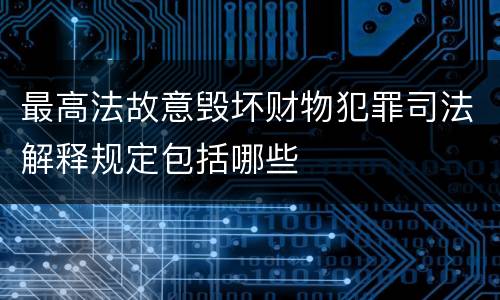 最高法故意毁坏财物犯罪司法解释规定包括哪些