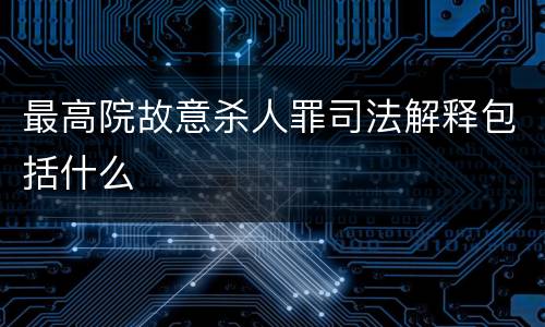 最高院故意杀人罪司法解释包括什么