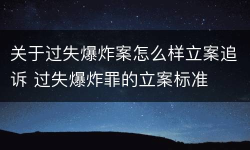 关于过失爆炸案怎么样立案追诉 过失爆炸罪的立案标准