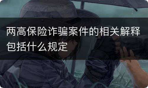 两高保险诈骗案件的相关解释包括什么规定