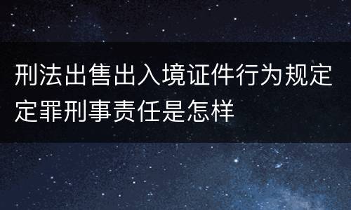 刑法出售出入境证件行为规定定罪刑事责任是怎样