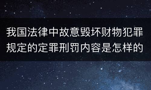 我国法律中故意毁坏财物犯罪规定的定罪刑罚内容是怎样的