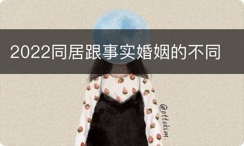 2022同居跟事实婚姻的不同