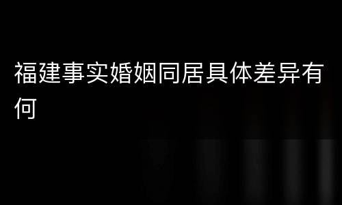 福建事实婚姻同居具体差异有何