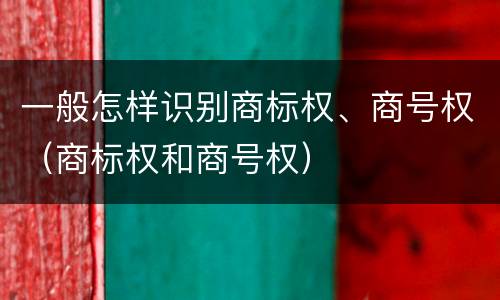 一般怎样识别商标权、商号权（商标权和商号权）
