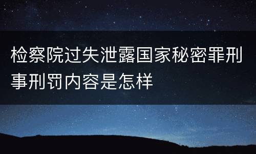 检察院过失泄露国家秘密罪刑事刑罚内容是怎样