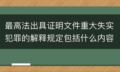 最高法出具证明文件重大失实犯罪的解释规定包括什么内容