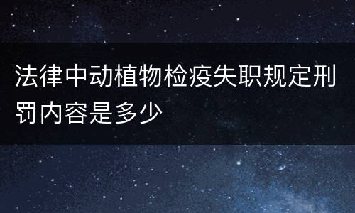 法律中动植物检疫失职规定刑罚内容是多少