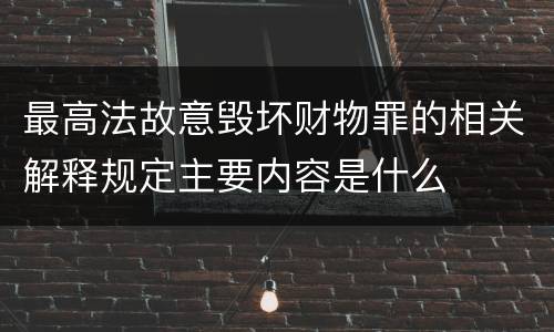 最高法故意毁坏财物罪的相关解释规定主要内容是什么
