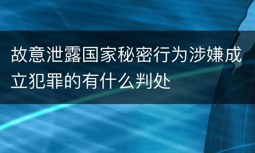 故意泄露国家秘密行为涉嫌成立犯罪的有什么判处