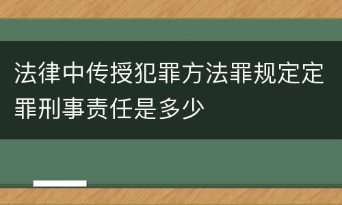 法律中传授犯罪方法罪规定定罪刑事责任是多少