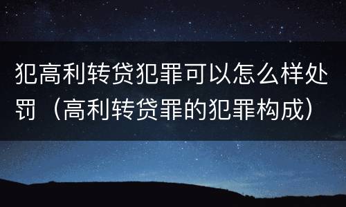 犯高利转贷犯罪可以怎么样处罚（高利转贷罪的犯罪构成）