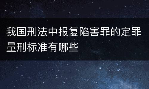 我国刑法中报复陷害罪的定罪量刑标准有哪些