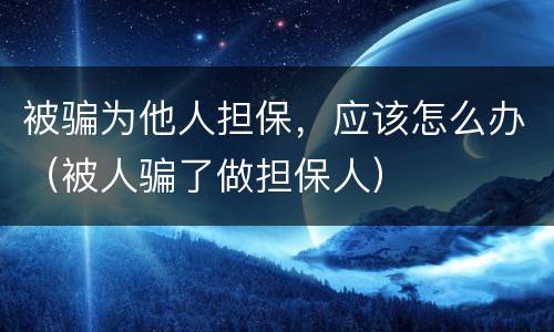 被骗为他人担保，应该怎么办（被人骗了做担保人）
