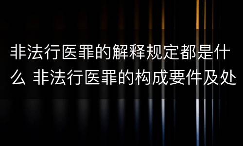 非法行医罪的解释规定都是什么 非法行医罪的构成要件及处罚