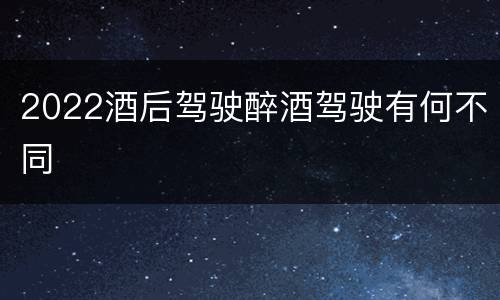 2022酒后驾驶醉酒驾驶有何不同