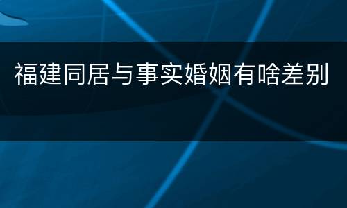 福建同居与事实婚姻有啥差别