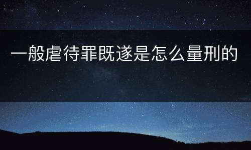 一般虐待罪既遂是怎么量刑的