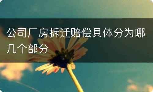 公司厂房拆迁赔偿具体分为哪几个部分