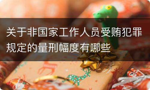 关于非国家工作人员受贿犯罪规定的量刑幅度有哪些