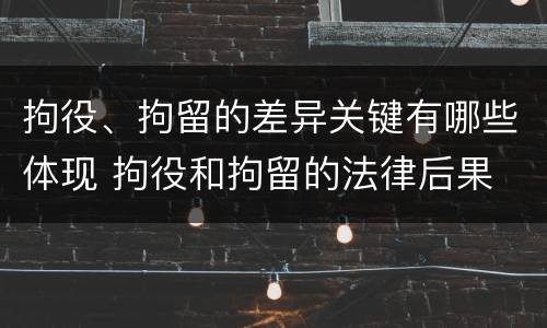 拘役、拘留的差异关键有哪些体现 拘役和拘留的法律后果