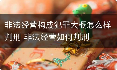 非法经营构成犯罪大概怎么样判刑 非法经营如何判刑