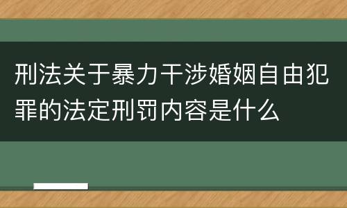 刑法关于暴力干涉婚姻自由犯罪的法定刑罚内容是什么