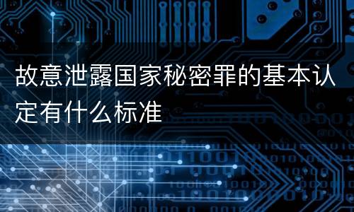 故意泄露国家秘密罪的基本认定有什么标准