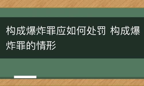 构成爆炸罪应如何处罚 构成爆炸罪的情形
