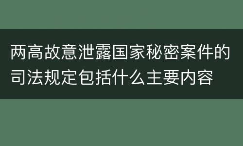 两高故意泄露国家秘密案件的司法规定包括什么主要内容
