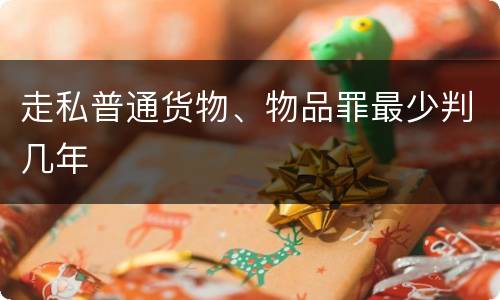 走私普通货物、物品罪最少判几年