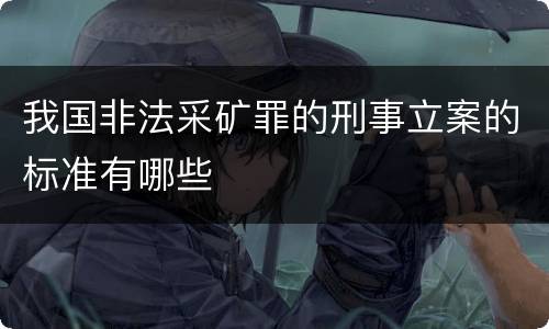 我国非法采矿罪的刑事立案的标准有哪些