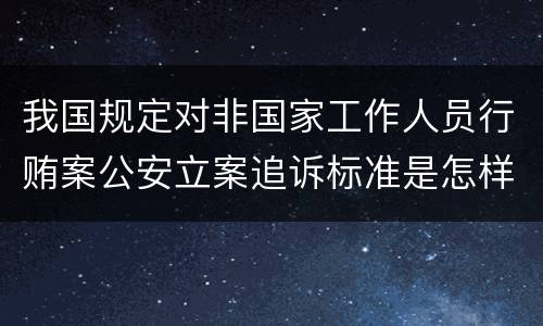 我国规定对非国家工作人员行贿案公安立案追诉标准是怎样的