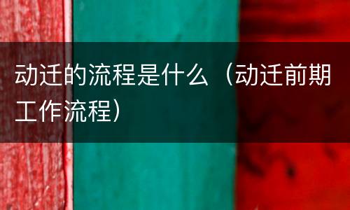 动迁的流程是什么（动迁前期工作流程）